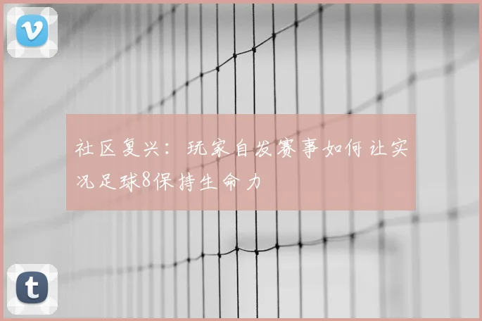 社区复兴：玩家自发赛事如何让实况足球8保持生命力