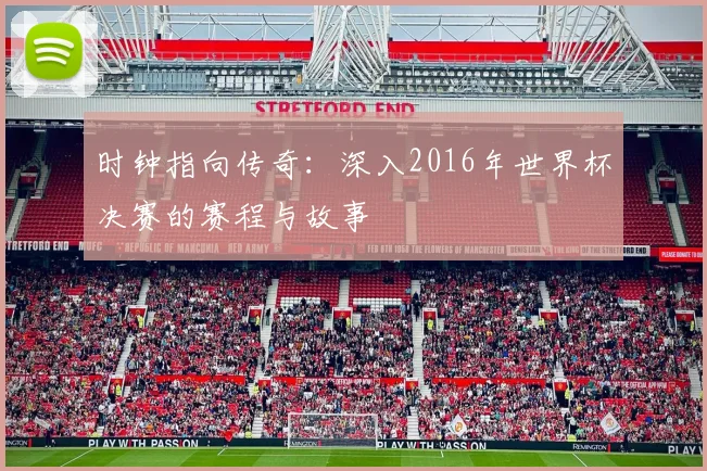 时钟指向传奇：深入2016年世界杯决赛的赛程与故事