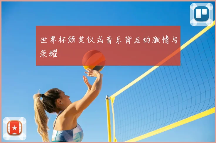 世界杯颁奖仪式音乐背后的激情与荣耀