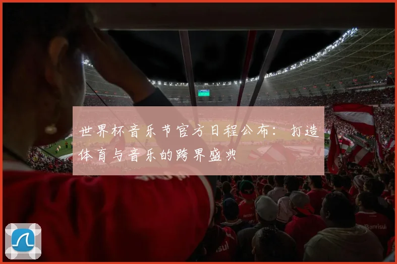 世界杯音乐节官方日程公布：打造体育与音乐的跨界盛典